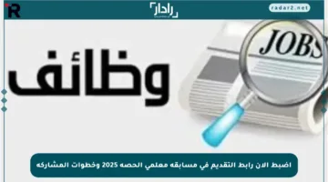 اضبط الآن رابط التقديم في مسابقة معلمي الحصة 2025 وخطوات المشاركة